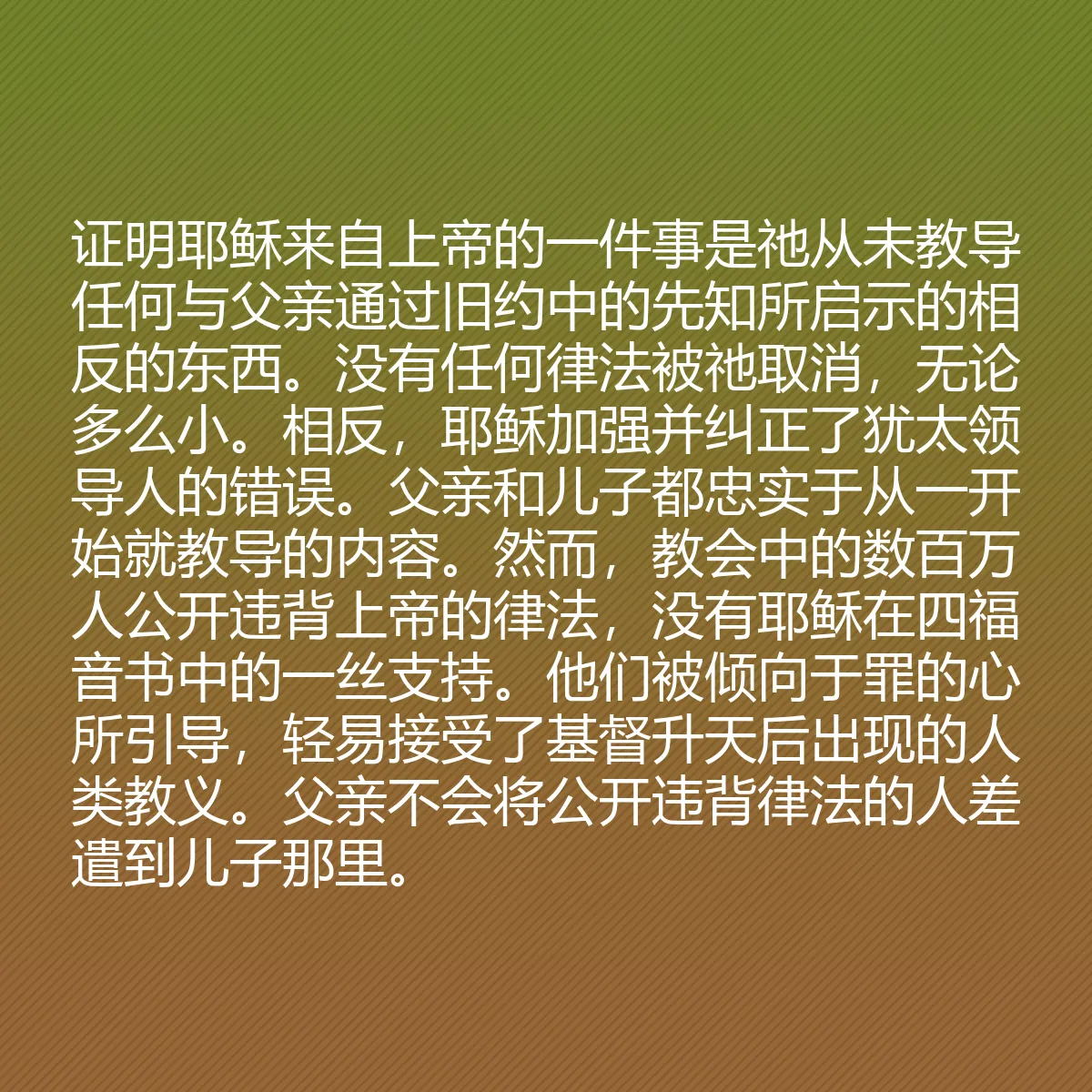 0129 - 上帝律法的帖子:证明耶稣来自上帝的一件事是祂从未教导任何与父亲通过旧约中的先知所启示的相反的东西。没有任何律法被祂取消,无论多么小。相反,耶稣加强并纠正了犹太领导人的错误。父亲和儿子都忠实于从一开始就教导的内容。然而,教会中的数百万人公开违背上帝的律法,没有耶稣在四福音书中的一丝支持。他们被倾向于罪的心所引导,轻易接受了基督升天后出现的人类教义。父亲不会将公开违背律法的人差遣到儿子那里。...